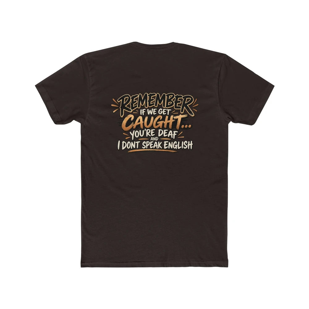 Remember If We Get Caught You’re Deaf I Don’t Speak English T-Shirt