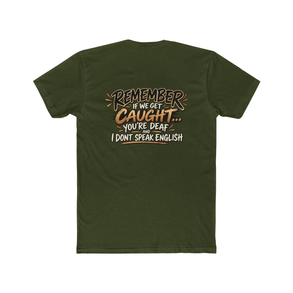 Remember If We Get Caught You’re Deaf I Don’t Speak English T-Shirt