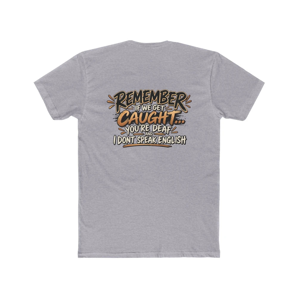 Remember If We Get Caught You’re Deaf I Don’t Speak English T-Shirt