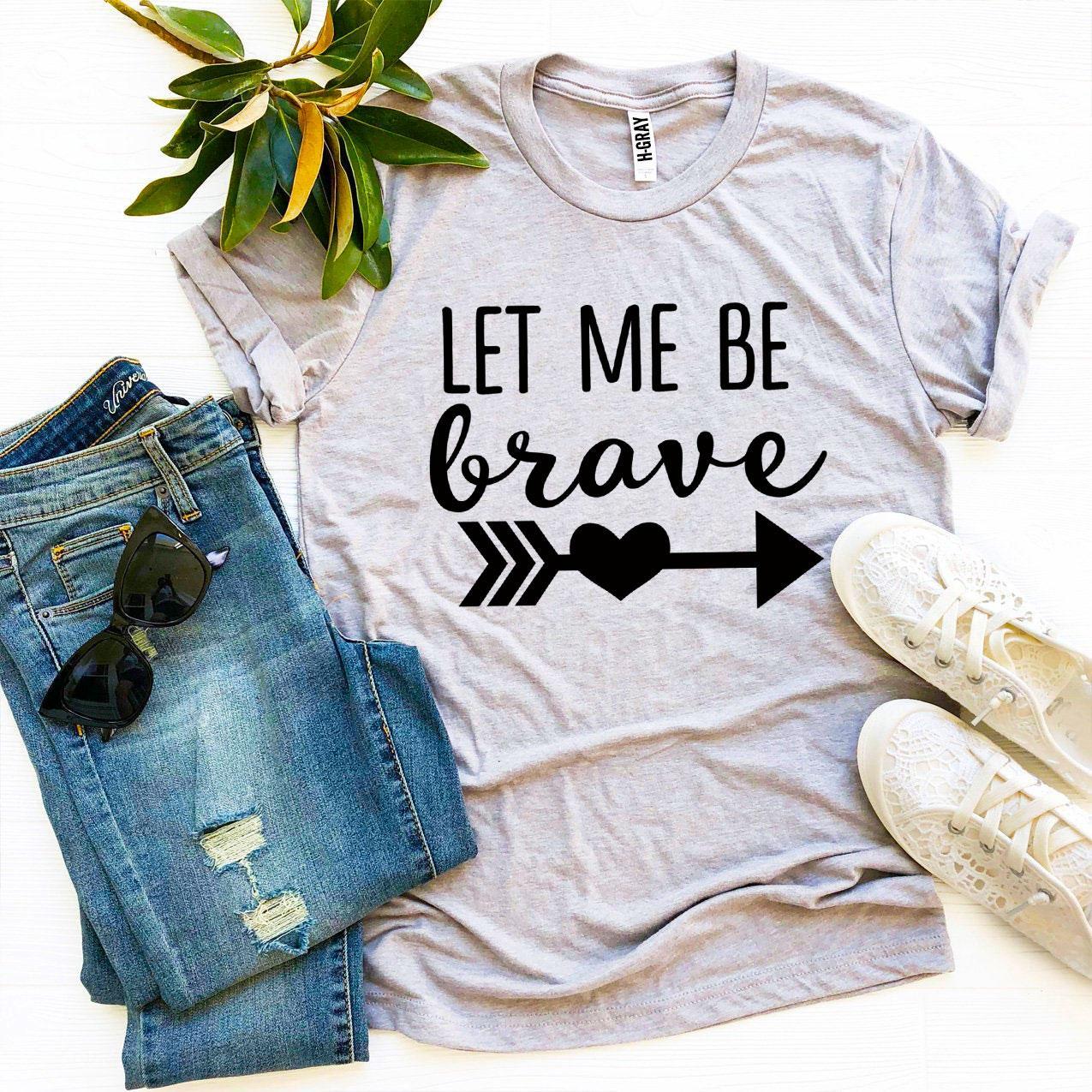 Let Me Be Brave T-Shirt