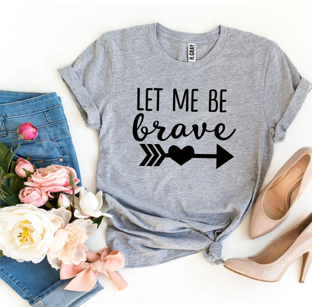 Let Me Be Brave T-Shirt