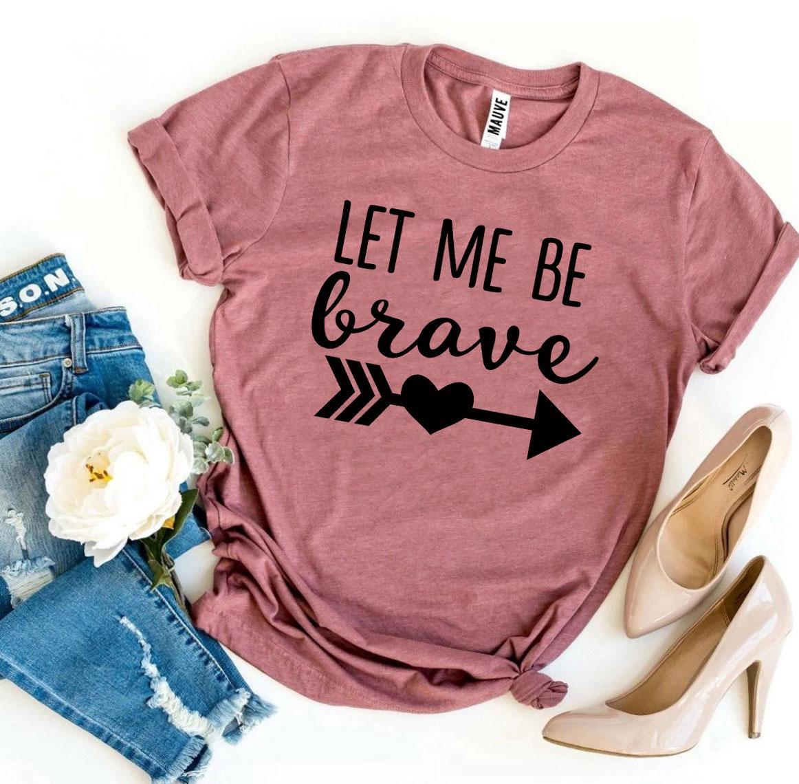 Let Me Be Brave T-Shirt