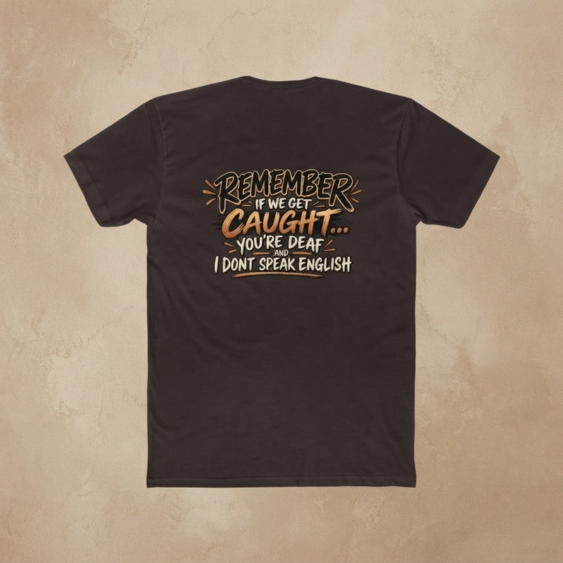 Remember If We Get Caught You’re Deaf I Don’t Speak English T-Shirt